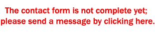 The contact form is not complete yet;
please send a message by clicking here.